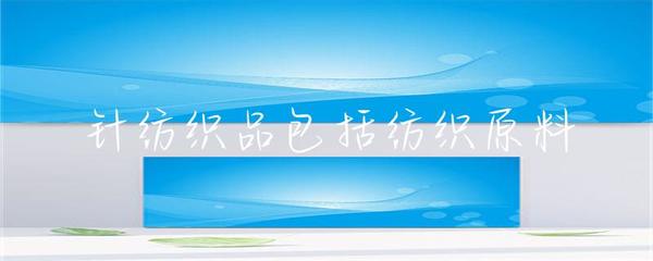 针纺织品及原料 定义、分类与产业价值解析